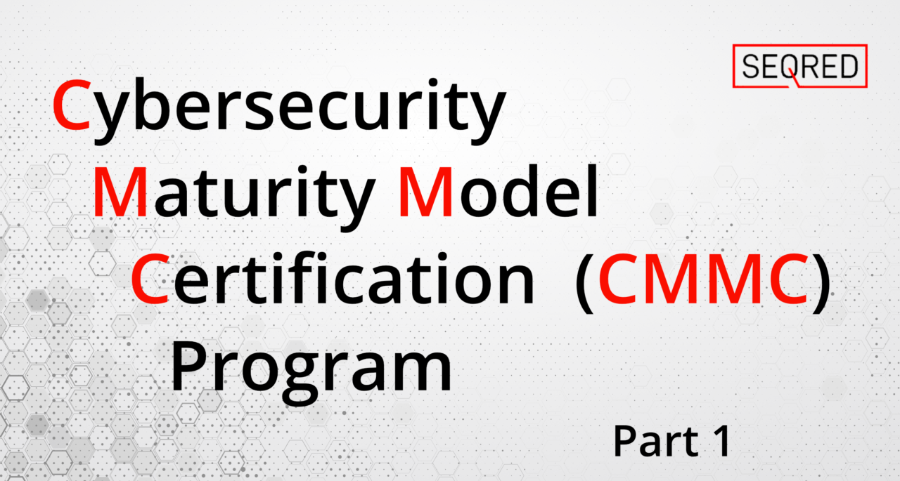 Cybersecurity Maturity Model Certification (CMMC) Program – Part 1 - SEQRED