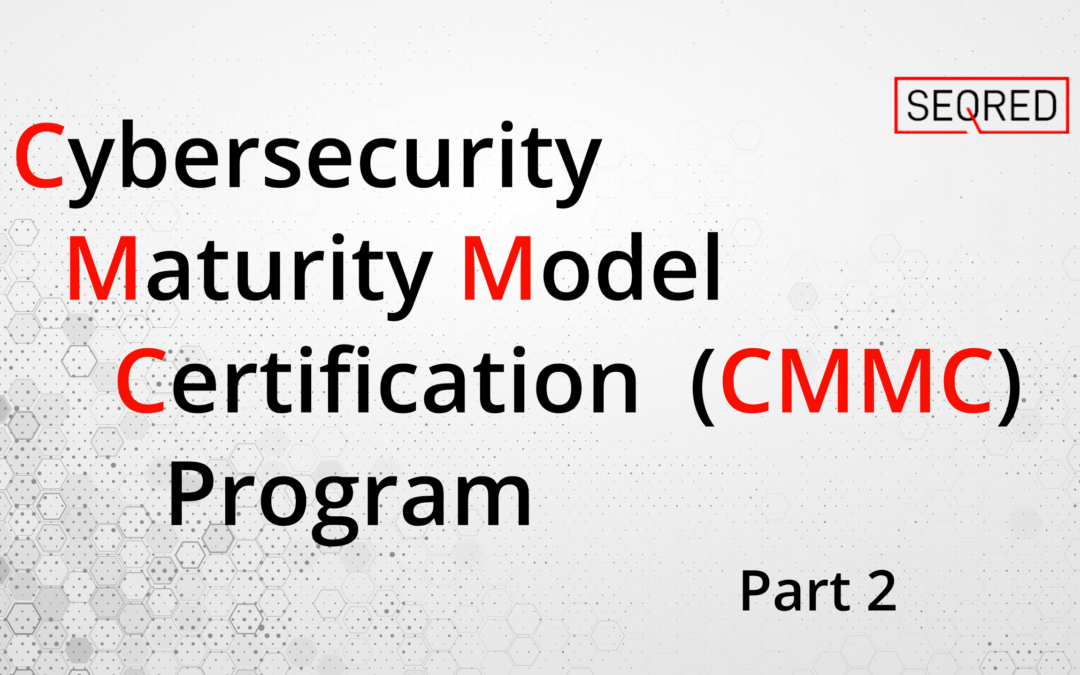 Cybersecurity Maturity Model Certification (CMMC) Program – Part 2
