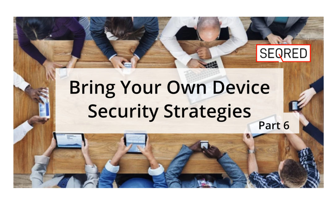 Bring Your Own Device Security Strategies – Part 6