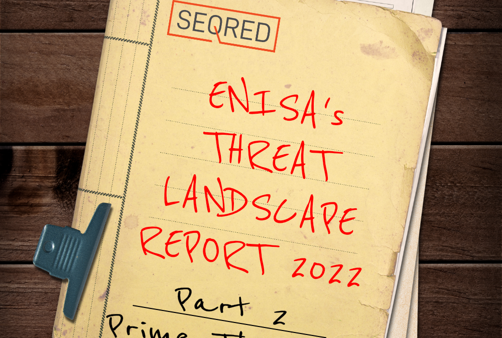 ENISA’s Threat Landscape Report 2022 – Part 2 – Prime Threats by Proximity and Sector