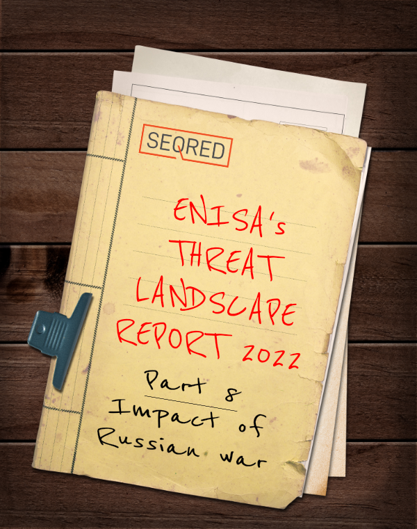 ENISA's Threat Landscape Report 2022 - Part 8 - Impact of Russian war